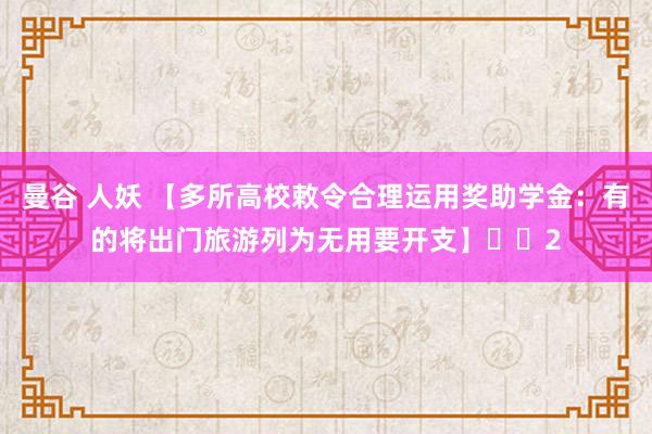 曼谷 人妖 【多所高校敕令合理运用奖助学金：有的将出门旅游列为无用要开支】​​2