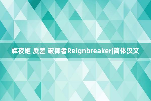 辉夜姬 反差 破御者Reignbreaker|简体汉文