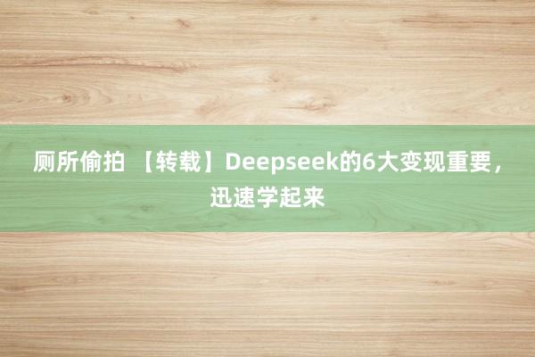 厕所偷拍 【转载】Deepseek的6大变现重要，迅速学起来
